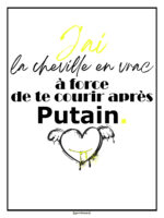 J'ai la cheville en vrac à force de te courir après putain